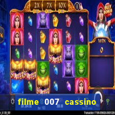 filme 007 cassino royale completo dublado